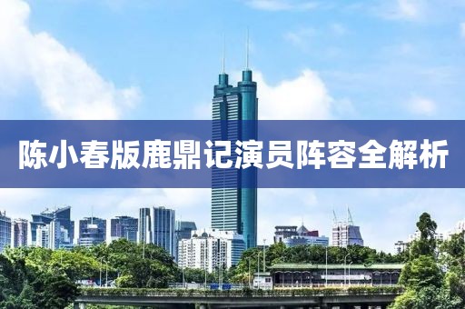 陈小春版鹿鼎记演员阵容全解析