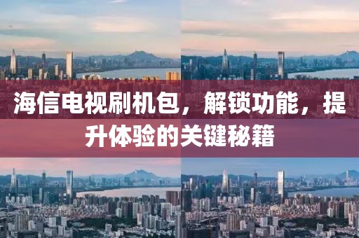 海信电视刷机包，解锁功能，提升体验的关键秘籍