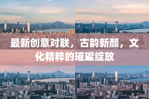最新创意对联，古韵新颜，文化精粹的璀璨绽放