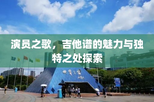 演员之歌，吉他谱的魅力与独特之处探索