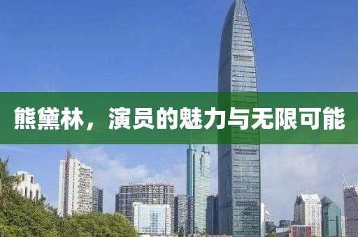 熊黛林，演员的魅力与无限可能
