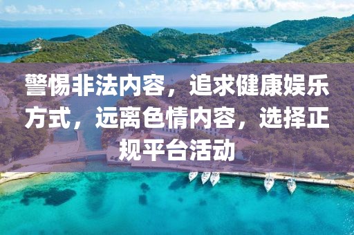 警惕非法内容，追求健康娱乐方式，远离色情内容，选择正规平台活动
