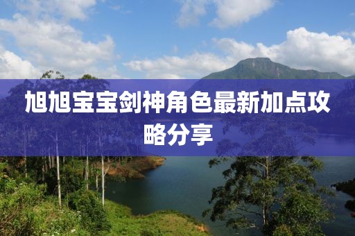 旭旭宝宝剑神角色最新加点攻略分享