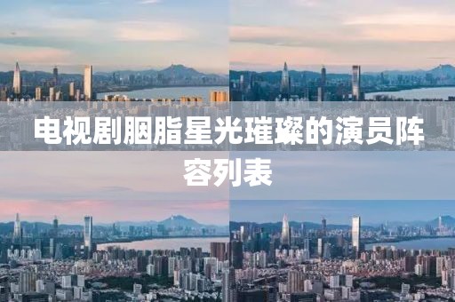 电视剧胭脂星光璀璨的演员阵容列表