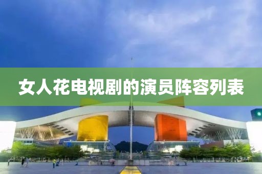 女人花电视剧的演员阵容列表