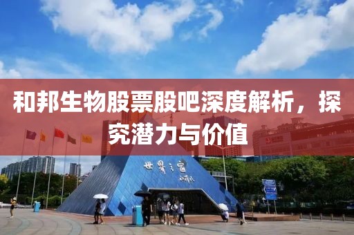 和邦生物股票股吧深度解析，探究潜力与价值