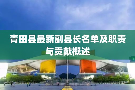 青田县最新副县长名单及职责与贡献概述