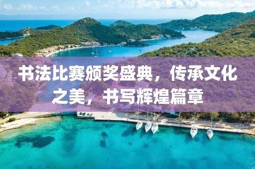 书法比赛颁奖盛典，传承文化之美，书写辉煌篇章