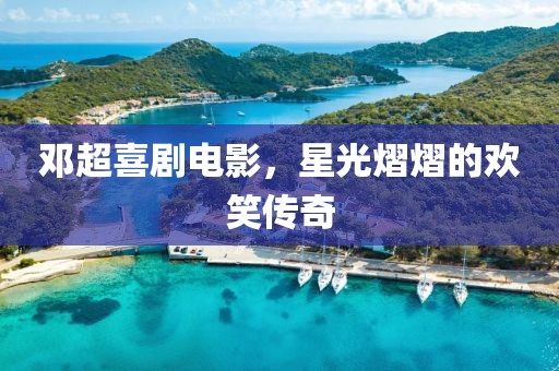 邓超喜剧电影，星光熠熠的欢笑传奇