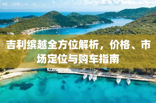 吉利缤越全方位解析，价格、市场定位与购车指南