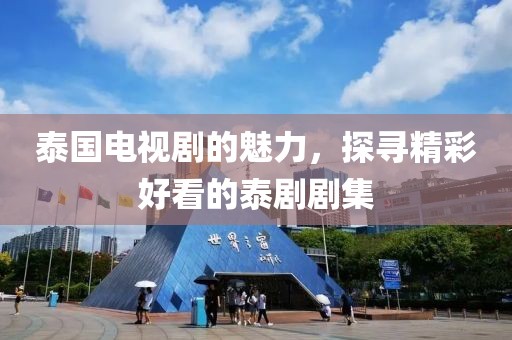 泰国电视剧的魅力，探寻精彩好看的泰剧剧集