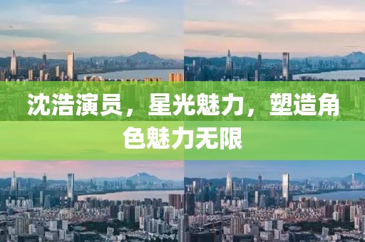 沈浩演员，星光魅力，塑造角色魅力无限
