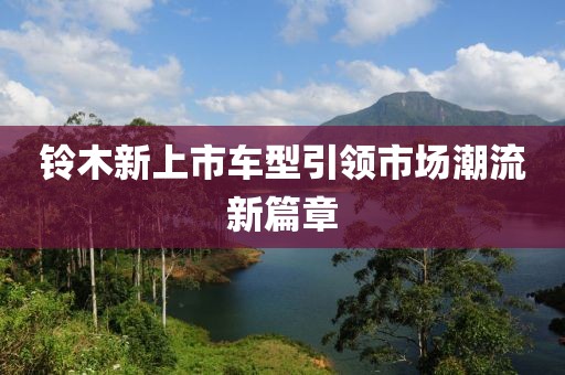 铃木新上市车型引领市场潮流新篇章