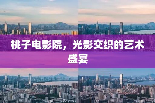 桃子电影院，光影交织的艺术盛宴