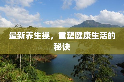 最新养生操，重塑健康生活的秘诀