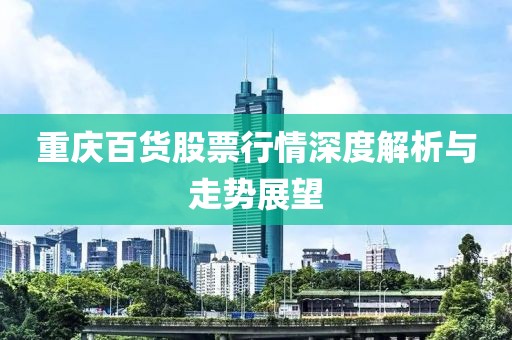重庆百货股票行情深度解析与走势展望